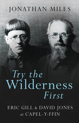 Try the Wilderness First: Eric Gill & David Jones at Capel-y-Ffin
