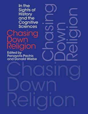 Chasing Down Religion: In the Sights of History and the Cognitive Sciences [Paperback] Panayotis Pachis and Donald Wiebe