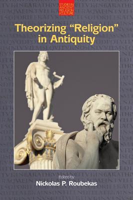 Theorizing 'Religion' in Antiquity (Studies in Ancient Religion and Culture)