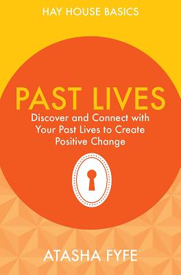 Past Lives: Discover and Connect with Your Past Lives to Create Positive Change (Hay House Basics)