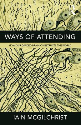 Ways Of Attending How Our Divided Brain Constructs