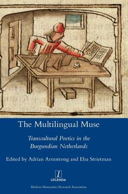 The Multilingual Muse: Transcultural Poetics in the Burgundian Netherlands (Legenda) [Hardcover] Armstrong, Adrian and Strietman, Elsa