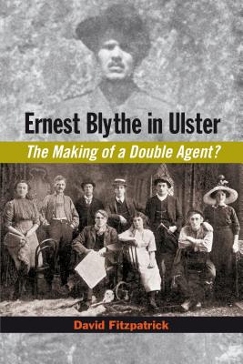 Ernest Blythe in Ulster: The Making of a Double Agent