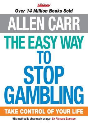 The Easy Way to Stop Gambling: Take Control of Your Life, Allen Carr The Easy Way to Stop Gambling: Take Control of Your Life, Allen Carr
