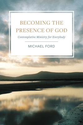 Image for Becoming the Presence of God: Contemplative Ministry for Everybody