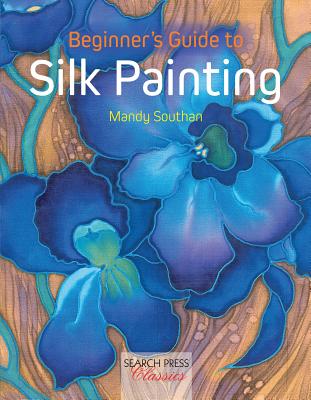 Beginner's Guide to Silk Painting (Search Press Classics)