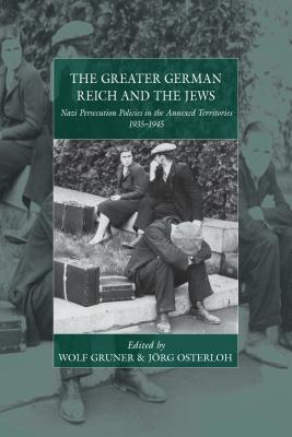 The Greater German Reich and the Jews: Nazi Persecution Policies in the Annexed Territories 1935-1945 (War and Genocide, 20)