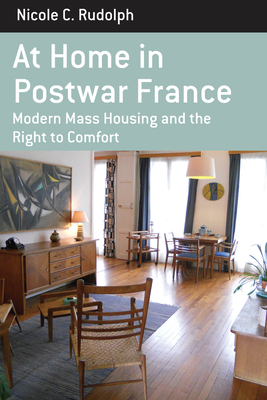At Home in Postwar France: Modern Mass Housing and the Right to Comfort (Berghahn Monographs in French Studies, 14)
