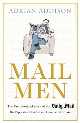 Mail Men: The Unauthorized Story of the Daily Mail