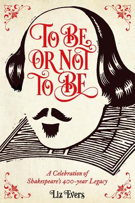 To Be or Not To Be: A Celebration of Shakespeare's 400-year Legacy [Hardcover] Evers, Liz
