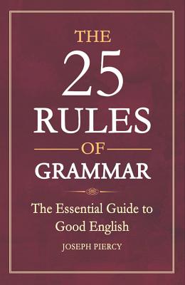 The 25 Rules of Grammar: The Essential Guide to Good English [Paperback] Piercy, Joseph