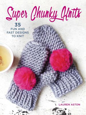 Image for Super Chunky Knits: 35 fun and fast designs to knit Super Chunky Knits: 35 fun and fast designs to knit