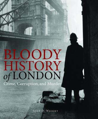 Bloody History of London: Crime, Corruption and Murder (Bloody Histories)