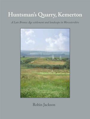 Huntsman's Quarry, Kemerton: A Late Bronze Age settlement and landscape in Worcestershire