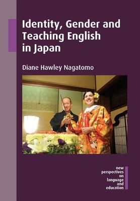 Identity, Gender and Teaching English in Japan (New Perspectives on Language and Education, 47)