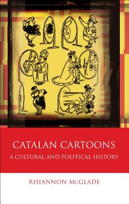 Catalan Cartoons: A Cultural and Political History (University of Wales - Iberian and Latin American Studies)