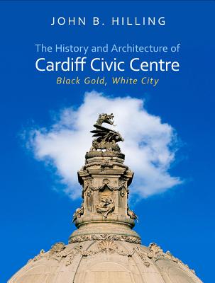 History and Architecture of Cardiff Civic Centre: Black Gold, White City (Architecture of Wales)