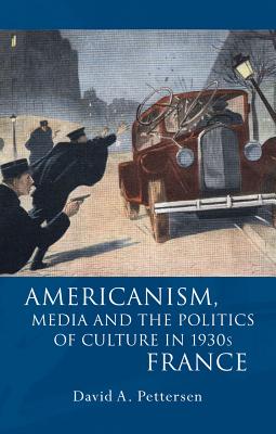 Americanism, Media and the Politics of Culture in 1930s France (French and Francophone Studies)