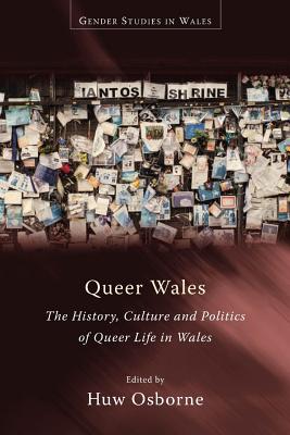 Queer Wales: The History, Culture and Politics of Queer Life in Wales (Gender Studies in Wales)