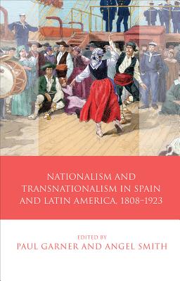 Nationalism and Transnationalism in Spain and Latin America, 1808-1923 (Iberian and Latin American Studies)