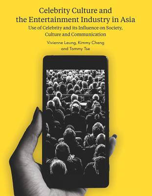 Celebrity Culture and the Entertainment Industry in Asia: Use of Celebrity and its Influence on Society, Culture and Communication
