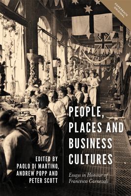 People, Places and Business Cultures: Essays in Honour of Francesca Carnevali (People, Markets, Goods: Economies and Societies in History)