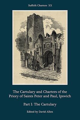 The Cartulary and Charters of the Priory of Saints Peter and Paul, Ipswich: Part I: The Cartulary (Suffolk Charters) (Volume 20) [Hardcover] Allen, David