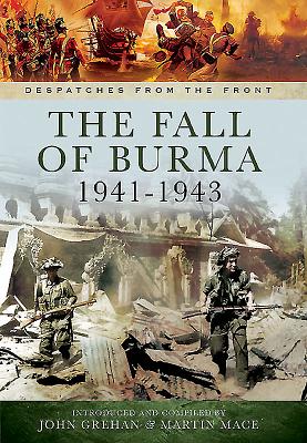 The Fall of Burma 1941-1943 (Despatches from the Front)