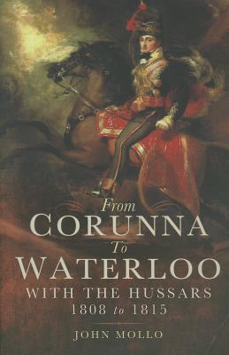 From Corunna to Waterloo: With the Hussars 1808 to 1815