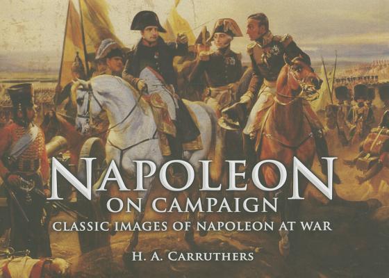 Napoleon on Campaign: Classic Images of Napoleon at War.
