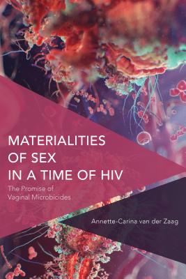 Materialities of Sex in a Time of HIV: The Promise of Vaginal Microbicides (Critical Perspectives on Theory, Culture and Politics)