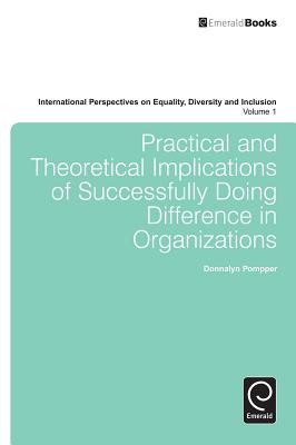 Practical and Theoretical Implications of Successfully Doing Difference in Organizations (International Perspectives on Equality, Diversity and Inclusion, 1)