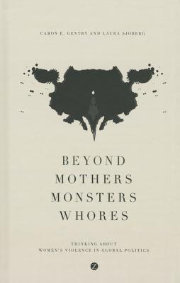 Beyond Mothers, Monsters, Whores: Thinking about Women's Violence in Global Politics