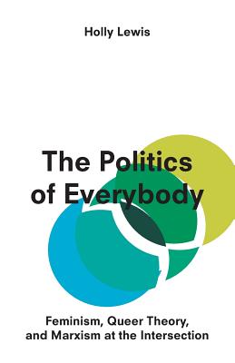 The Politics of Everybody: Feminism, Queer Theory, and Marxism at the Intersection
