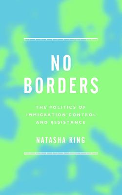 No Borders: The Politics of Immigration Control and Resistance