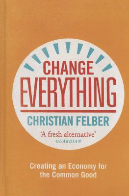 Change Everything: Creating an Economy for the Common Good