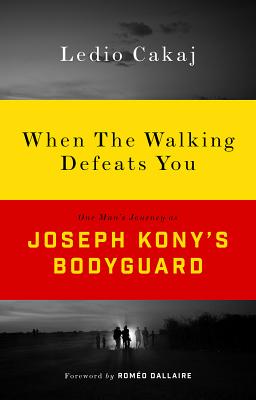 When the Walking Defeats You: One Man's Journey as Joseph Kony's Bodyguard