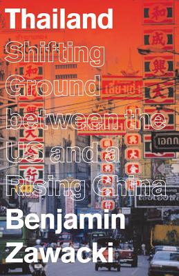 Thailand: Shifting Ground between the US and a Rising China (Asian Arguments)