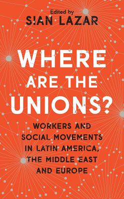 Where are the Unions: Workers and Social Movements in Latin America, Middle East and Europe