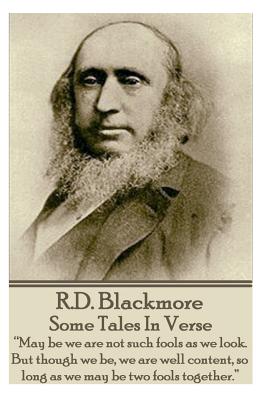 Image for R.D. Blackmore - Some Tales In Verse: ?May be we are not such fools as we look. But though we be, we are well content, so long as we may be two fools together.?