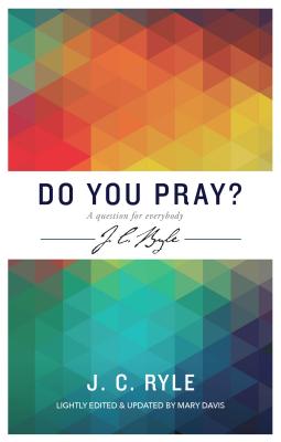 Image for Do You Pray? a Question for Everybody (J C Ryle)