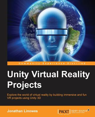 Unity Virtual Reality Projects: Explore the World of Virtual Reality by Building Immersive and Fun Vr Projects Using Unity 3d