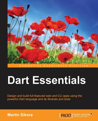 DART ESSENTIALS: DESIGN AND BUILD FULL-FEATURED WEB AND CLI APPS