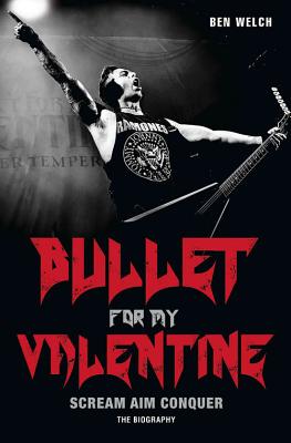 Bullet for My Valentine: Scream, Aim, Conquer: The Biography