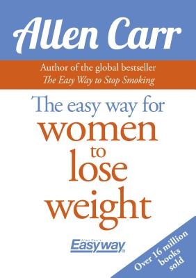 Allen Carr's Easy Way for Women to Lose Weight: The original Easyway method (Allen Carr's Easyway, 7)
