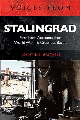 Voices from Stalingrad: First-hand Accounts from World War IIs Cruellest Battle
