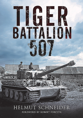 Image for Tiger Battalion 507: Eyewitness Accounts from Hitler's Regiment Tiger Battalion 507: Eyewitness Accounts from Hitler's Regiment