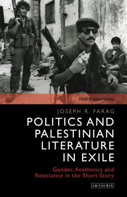 Politics and Palestinian Literature in Exile: Gender, Aesthetics and Resistance in the Short Story (SOAS Palestine Studies) [Hardcover] Farag, Joseph and Farag, Joseph R.