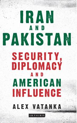 Iran and Pakistan: Security, Diplomacy and American Influence (International Library of Iranian Studies) [Paperback] Vatanka, Alex