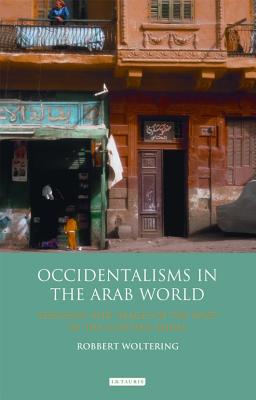 Occidentalisms in the Arab World: Ideology and Images of the West in the Egyptian Media (Library of Modern Middle East Studies) [Paperback] Woltering, Robbert